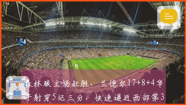 森林狼主场狂胜，兰德尔17+8+4华子射穿5记三分，快速逼近西部第3！
