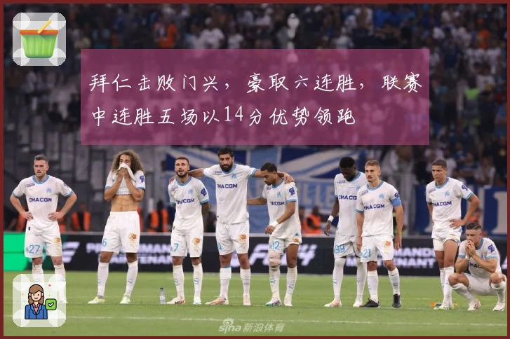 拜仁击败门兴，豪取六连胜，联赛中连胜五场以14分优势领跑